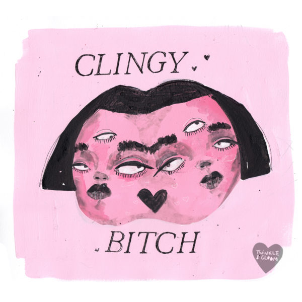 clingy bitch